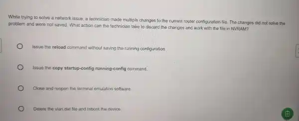 While trying to solve a network issue, a technician made multiple changes to the current router configuration file. The changes did not solve the