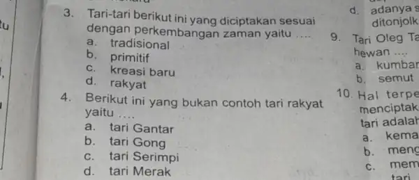 tu 3. Tari-tari berikut ini yang diciptakan sesuai dengan perkembang:an zaman yaitu __ a. tradisional b. primitif c. kreasi baru d. rakyat 4. Berikut