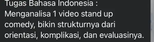 Tugas Bahasa Indonesia : Menganalisa 1 video stand up comedy, bikin strukturnya dari orientasi , komplikasi, dan evaluasinya.