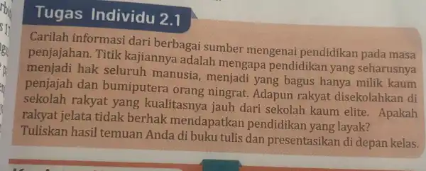 Tugas Individu 2.1 Carilah informasi dari berbagai sumber mengenai pendidikan pada masa penjajahan . Titik kajiannya adalah mengapa pendidikan yang seharusnya menjadi hak seluruh