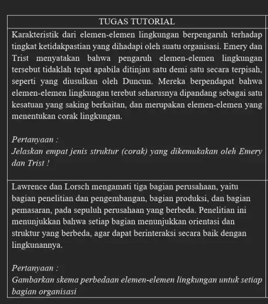 TUGAS TUTORIAL Karakteristik dari elemen -elemen lingkungan berpengaruh terhadap tingkat ketidakpastian yang dihadapi oleh suatu organisasi. Emery dan Trist menyatakan bahwa pengaruh elemen-elemen lingkungan