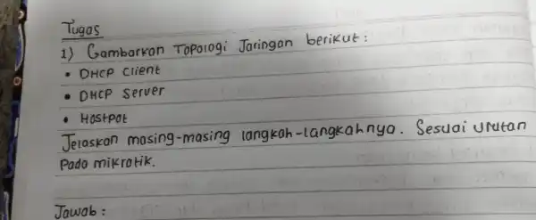 Tugas 1)Gambarkan Jaringan berikut: DHCP client DHCP server Hostpot Jelaskan masing -masing langkah -Langkahnya. Sesuai unutan Pada mikrotik.