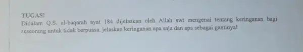 TUGAS! Didalam Q.S. al-baqarah ayat 184 dijelaskan oleh Allah swt mengenai tentang keringanan bagi seseorang untuk tidak berpuasa. jelaskan keringanan apa saja dan apa