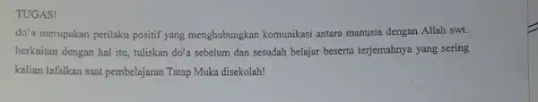 TUGAS! do'a merupakan perilaku positif yang menghubungkan komunikasi antara manusia dengan Allah swt. berkaitan dengan hal itu tuliskan do'a sebelum dan sesudah belajar beserta