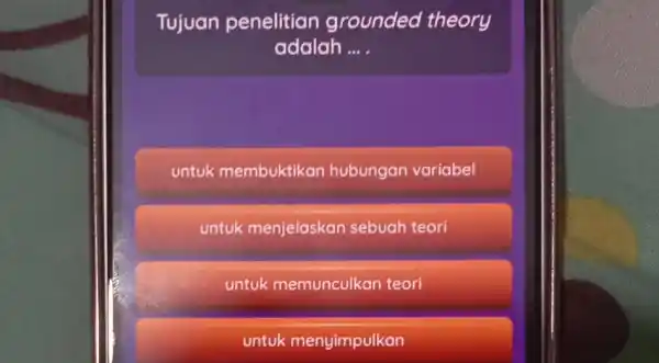 Tujuan penelitian grounded theory adalah ... . untuk membuktikan hubungan variabel untuk menjelaskan sebuah teori untuk memunculkan teori untuk menyimpulkan