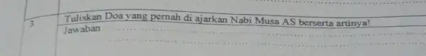 Tuliskan Doa yang pernah di ajarkan Nabi Musa AS berserta artinya! Jawaban __