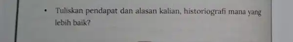 Tuliskan pendapat dan alasan kalian , historiografi mana yang lebih baik?