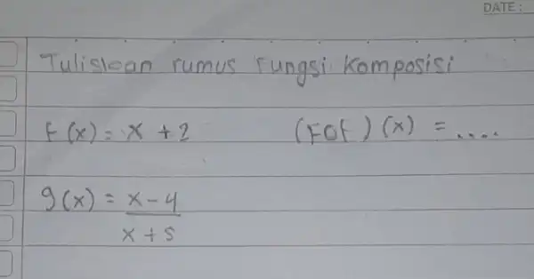 Tuliskan rumus Fungsi Komposisi [ f(x)=x+2 (f circ f)(x)=ldots. g(x)=(x-4)/(x+5) ]