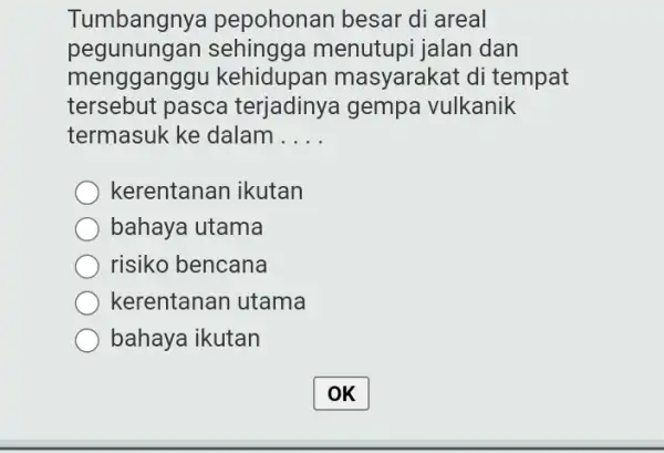 Tumbangny a pepohonan besar di areal pegunungan sehingga menutupi jalan dan menggang yu kehidupan masyarakat di tempat tersebut pasca terjadinya gempa vulkanik termasuk ke