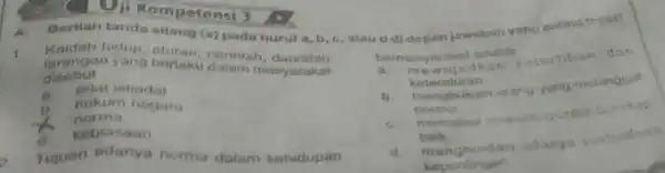 Uji Kompetensi 3 1 larangan yang bertaku dalam matyarakat hidup perintah disebut __ B. istiadat b hukum negara noma d kebiasaan Tujuan adanya norma