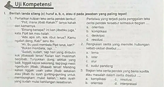 Uji Kompetensi 1. Berilah tanda silang (x) huruf a, b, c atau d pada jawaban yang paling tepat! 1. Perhatikan kutipan teks centa pendek