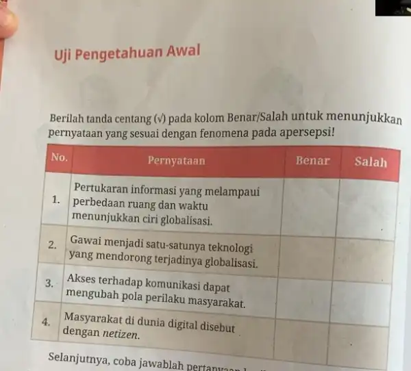 Uji Pengetahuan Awal Berilah tanda centang (sqrt( )) pada kolom Benar/Salah untuk menunjukkan pernyataan yang sesuai dengan fenomena pada apersepsi! No. & multicolumn(1)(|c|)( Pernyataan