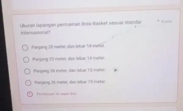 Ukuran lapangan permainan Bola Basket sesuai standar Internasional? Panjang 28 meter, dan lebar 14 meter. Panjang 25 meter, dan lebar 14 meter. Panjang 28