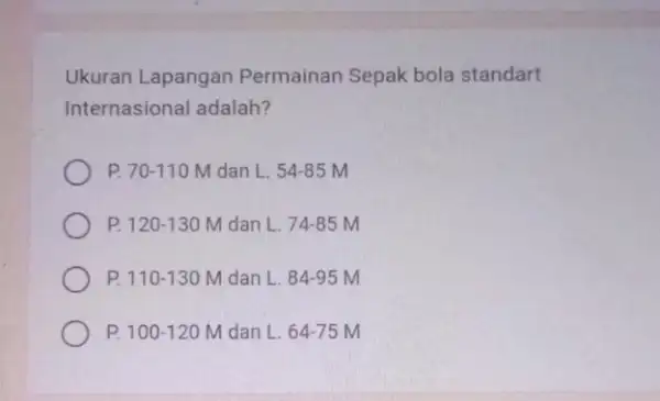 Ukuran Lapangan Permainan Sepak bola standart Internasional adalah? P 70-110M dan L. 54-85M P. 120-130M dan L. 74-85M P 110-130M dan L. 84-95M P