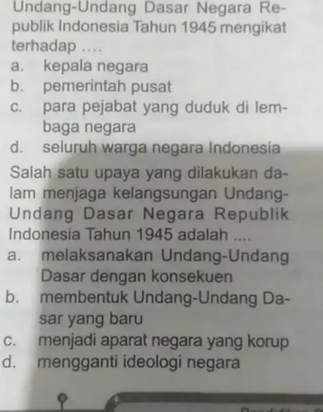 Undang-Undang Dasar Negara Re- publik Indonesia Tahun 1945 mengikat terhadap __ a. kepala negara b pemerintah pusat c. para pejabat yang duduk di lem-