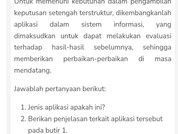 Untuk memenuhi kebutuhan datam pengambitan keputusan setengah terstruktur , dikembangkanlah aplikasi dalam sistem informasi, yang dimaksudl xan untuk dapat melakukan evaluasi terhadap hasil -hasil