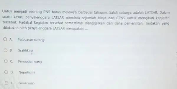 Untuk menjadi seorang PNS harus melewati berbagai tahapan Salah satunya adalah LATSAR Dalam suatu kasus, penyelenggara LATSAR meminta sejumlah biaya dari CPNS untuk mengikuti