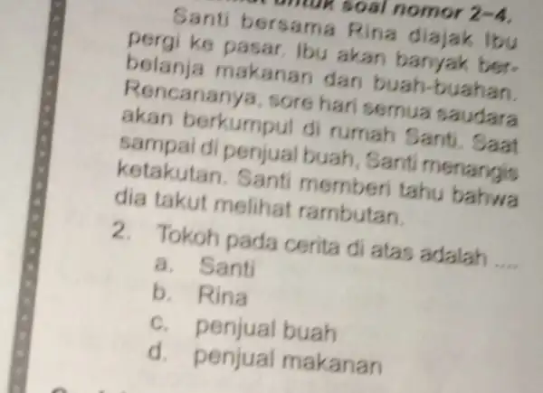 untuk soal nomor 2-4 Santi bersama Rina diajak Ibu pergi ke pasar Ibu akan banyak ber. belanja makanan dan buah Rencananya, sore hari semua