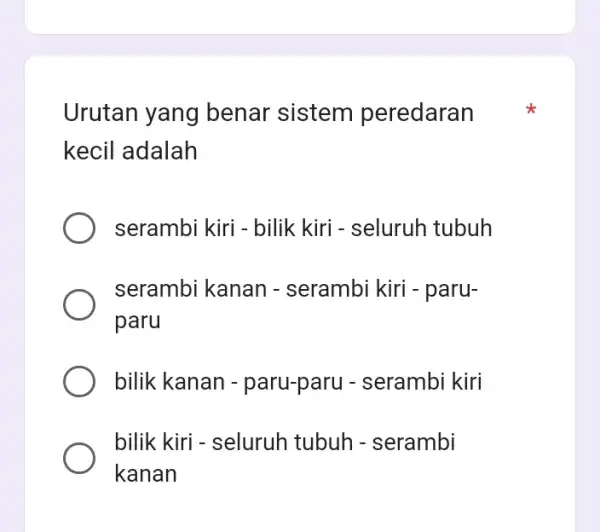 Urutan yang benar sistem peredaran kecil adalah serambi kiri - bilik kiri - seluruh tubuh serambi kanan - serambi kiri - paru- paru bilik