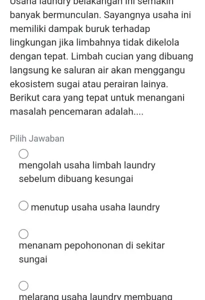 Usana laundry belakangan ini semakin banyak bermunculan . Sayangnya usaha ini memiliki dampak buruk terhadap lingkungan jika limbahnya tidak dikelola dengan tepat., Limbah cucian