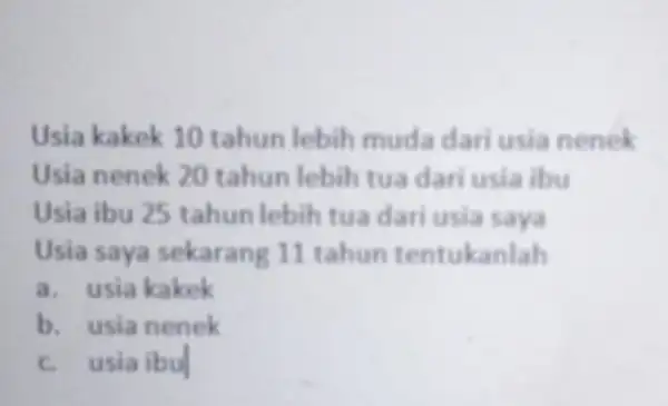 Usia kakek 10 tahun lebih muda dari usia nenek Usia nenek 20 tahun lebih tua dari usia ibu Usia ibu 25 tahun lebih tua