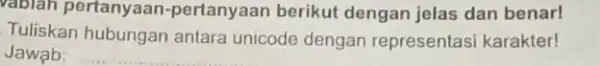 vabiah pertanyaan pertanyaan berikut dengan jelas dan benarl Tuliskan hubungan antara unicode dengan representasi karakter! Jawab: