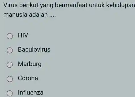 Virus berikut yang bermanfaat untuk kehidupan manusia adalah __ HIV Baculovirus Marburg Corona Influenza