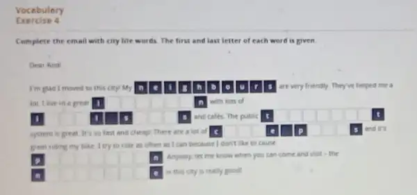 Vocabulary Exercise 4 Complete the email with city life words. The first and last letter of each word is riven. Dear And square square