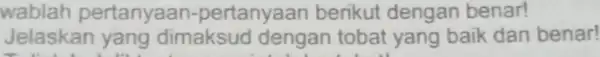 wablah pertanyaan pertanyaan berikut dengan benar! Jelaskan yang dimaksud dengan tobat yang baik dan benar!