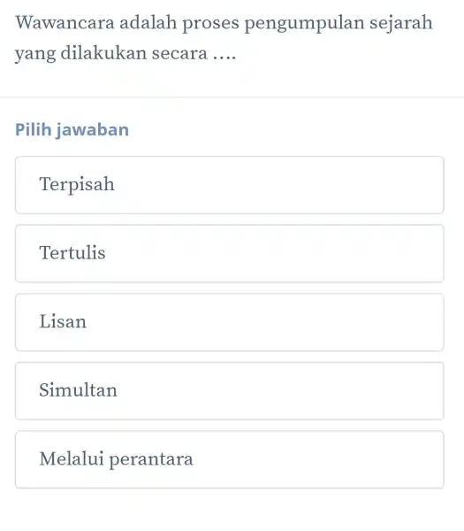 Wawancara adalah proses pengumpulan sejarah yang dilakukan secara __ Pilih jawaban Terpisah Tertulis Lisan Simultan Melalui perantara