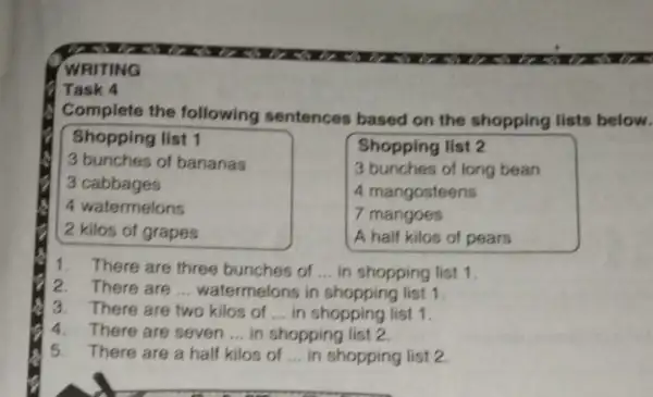 WRITING Task 4 Complete the following sentences based on the shopping lists below. Shopping list 1 3 bunches of bananas 3 cabbages 4 watermelons