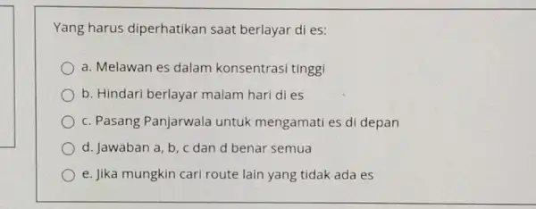 Yang harus diperhatikan saat berlayar di es: a. Melawan es dalam konsentrasi tinggi b. Hindari berlayar malam hari di es c. Pasang Panjarwala untuk