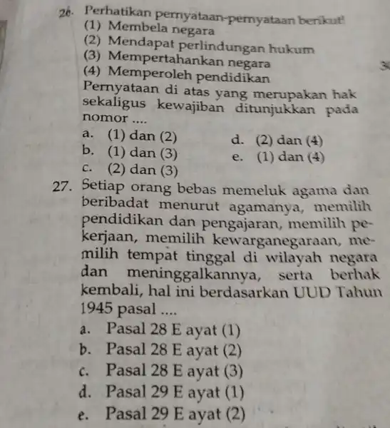 zo . Perhatikan pernyataan-pernyataan berikut! (1) Membela negara (2)perlindungan hukum (3)Mempertahankar negara (4)pendidikan Pernyataan di atas yang hak sekaligus kewajiban ditunjukkan pada nomor __