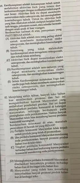 01. Kardiorespirasi adalah kemampuan tubuh untuk melakukan aktivitas fisik yang intens dan berkesinambungan dengan melibatkan sekelompok otot besar. Aktivitas fisik itu dapat membantu menurunkan