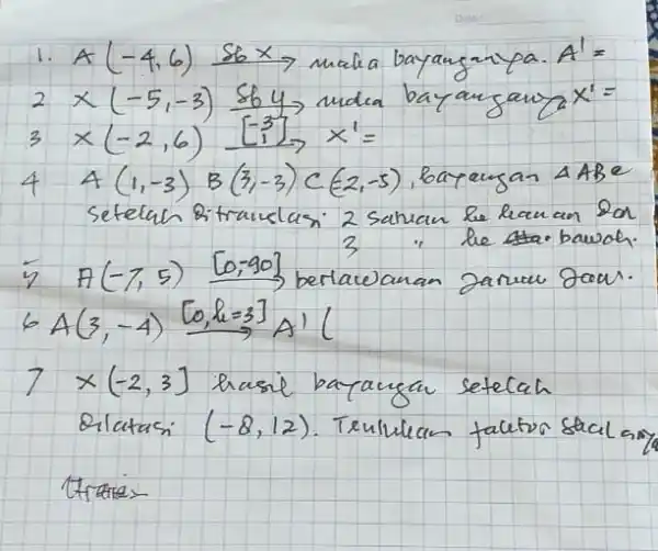 1. A(-4,6) stackrel(S b)(longrightarrow) mala bayanganpa. A^prime= 2 times(-5,-3) stackrel(S b)(longrightarrow) maka bayangan 2 x^prime= 3 times(-2,6) stackrel -3 1= 4 A(1,-3) B(3,-3) C(-2,-5)