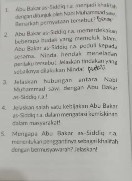 1. Abu Bakar as-Siddiq r.a. menjadi khalifah dengan ditunjuk oleh Nabi Muhammad saw. Benarkah pernyataan tersebut? Benar 2. Abu Bakar as-Siddiq r.a. memerdekakan beberapa