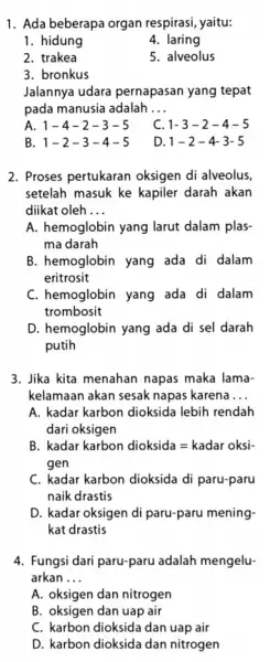 1. Ada beberapa organ respirasi yaitu: 1. hidung 4. laring 2. trakea 5. alveolus 3. bronkus Jalannya udara pernapasan yang tepat pada manusia adalah