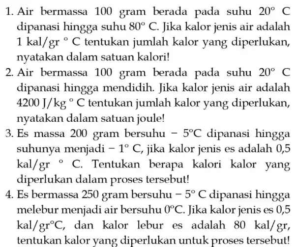 1. Air bermassa 100 gram berada pada suhu 20^circ C dipanasi hingga suhu 80^circ C. Jika kalor jenis air adalah 1kal/gr^circ C tentukan jumlah