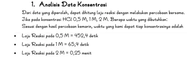 1. Analisis Data Konsentrasi Dari data yang diperoleh, dapat dihitung laju reaksi dengan melakukan percobaan bersama. Jika pada konsentrasi HCl 0,5 M , 1M,