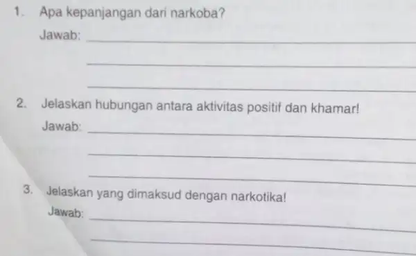 1. Apa kepanjangan dari narkoba? Jawab: __ 2. Jelaskan hubungan antara aktivitas positif dan khamar! Jawab: __ 3. Jelaskan yang dimaksud dengan narkotika! Jawab: