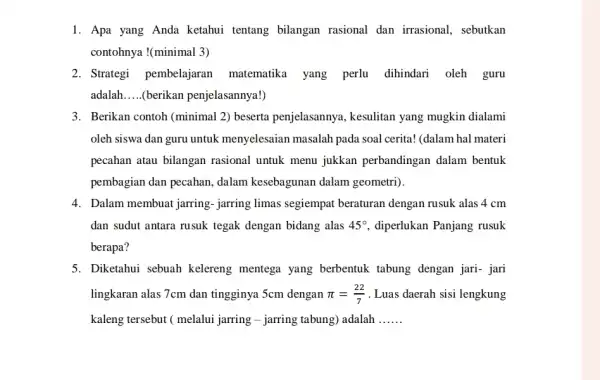 1. Apa yang Anda ketahui tentang bilangan rasional dan irrasional , sebutkan contohnya !(minimal 3) 2. Strategi pembelajaran matematika yang perlu dihindari oleh guru