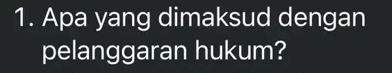 1. Apa yang dimaksud de ngan pelang garan hukum ?