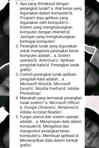 1. Apa yang dimaksud dengan perangkat lunak? a. Alat keras yang digunakan dalam komputerib. Program atau aplikasi yang digunakan oleh komputerêC. Sistem yang menghubungkan