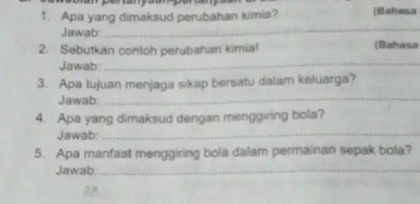 1. Apa yang dimaksud perubahan kimia? (Bahasa Jawab: __ 2. Sebutkan contoh perubahan kimia! (Bahasa Jawab: __ 3. Apa tujuan menjaga sikap bersatu dalam