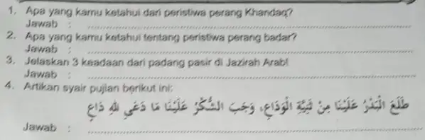 1. Apa yang kamu ketahui dari peristiwa perang Khandaq? Jawab 2. Apa yang kamu ketahui tentang peristiwa perang badar? Jawab 3. Jelaskan 3 keadaan