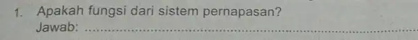 1. Apakah fungsi dari sistem pernapasan? Jawab: __