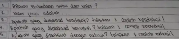 1. Apakah Perbedaan suhu dan kalor? 2. Kalor jenis adalah... 3. Apakah yang dimaksud konduksi? tuliskan 1 contoh konduksi! 4. Apakah yang dimaksud konveksi?