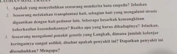 1. Apakah yang menyebabkan seseorang menderita batu empedu Jelaskan 2. Seseorang melakukan transplantasi hati, sebagian hati yang mengalami sirosis digantikan dengan hati pedonor lain