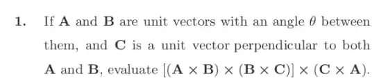 1. If A and B are unit vectors with an angle Theta between them, and C is a unit vector perpendicular to both A