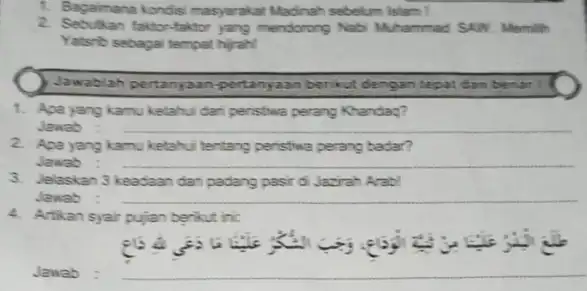 1. Bagaimana kondisi masyarakat Madinah sebelum islam I faktor-faktor yang mendorong Nabi Muhammad SAN. Memilih Yatsrib sebagai tempet hirah! Jawablah pertanyaan pertanyaan benkut dengan